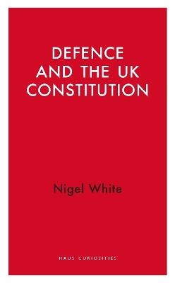 Defence and the UK Constitution - Nigel D. White - cover