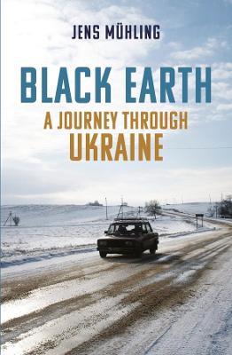 Black Earth: A Journey through Ukraine - Jens Muhling - cover