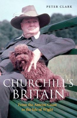 Churchill's Britain: From the Antrim Coast to the Isle of Wight - Peter Clark - cover