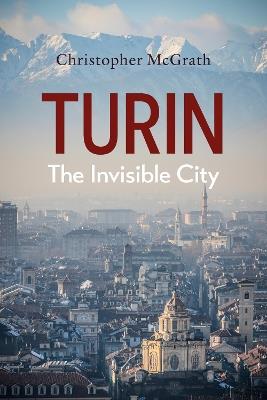 Turin: The Invisible City - Christopher McGrath - cover