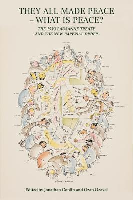 They All Made Peace - What's Peace?: The 1923 Treaty of Lausanne and the New Imperial Order - cover