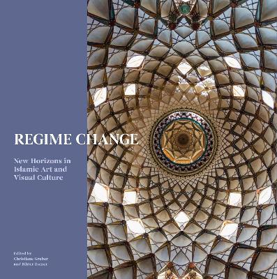 Regime Change: New Horizons in Islamic Art and Visual Culture - cover
