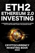 Ethereum 2.0 Cryptocurrency Investing Book: A Beginners Guide to Invest in The Eth2 Crypto Merge, The Future Internet Money Millionaire Maker