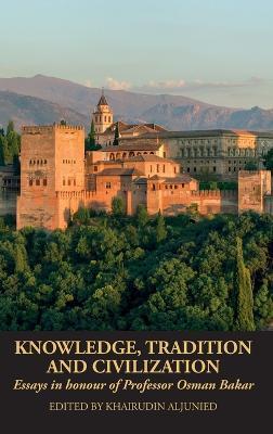Knowledge, Tradition and Civilization: Essays in honour of Professor Osman Bakar - cover