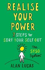 Realise Your Power: 7 Steps to Sort Your Self Out