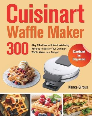 Cuisinart Waffle Maker Cookbook for Beginners - Nance Girous - cover