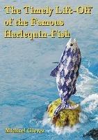 The Timely Lift-Off of the Famous Harlequin-Fish - Michael Glover - cover