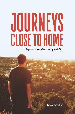 Journeys Close to Home: Explorations of an Imagined City - Nick Smillie - cover