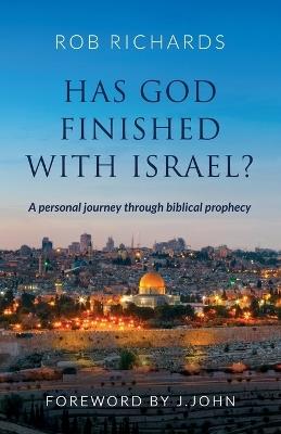 Has God Finished with Israel?: A Personal Journey Through Biblical Prophecy - Rob Richards - cover