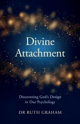 Divine Attachment: Discovering God's Design in Our Psychology - Ruth Graham - cover