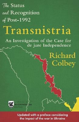 The Status and Recognition of Post-1992 Transnistria: An Investigation of the Case for de jure Independence - Richard Colbey - cover