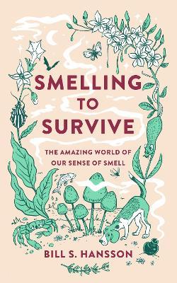 Smelling to Survive: The Amazing World of Our Sense of Smell - Bill Hansson - cover