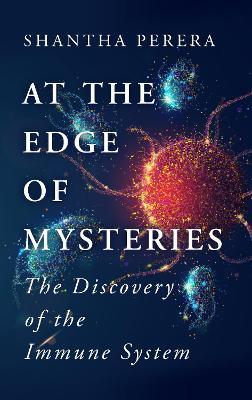 At the Edge of Mysteries: The Discovery of the Immune System - Shantha Perera - cover