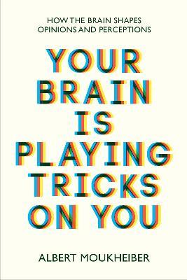 Your Brain Is Playing Tricks On You: How the Brain Shapes Opinions and Perceptions - Albert Moukheiber - cover