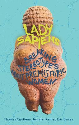 Lady Sapiens: Breaking Stereotypes About Prehistoric Women - Thomas Cirotteau,Jennifer Kerner,Eric Pincas - cover