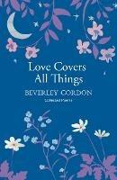 Love Covers All Things: a beautiful study in poetry of the power of personal connection - Beverley Gordon - cover
