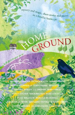 Home Ground: mystery and magic, short stories and poetry in a familiar landscape - Amaris Chase,Stephen Connolly,Daphne Denley - cover