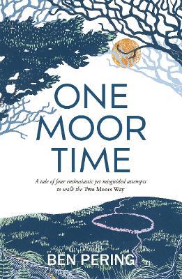One Moor Time: a tale of four enthusiastic yet misguided attempts to walk the Two Moors Way - Ben Pering - cover