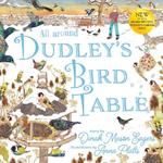 All Around Dudley's Bird Table: the fourth stunning nature story from the award winning Dudley's Garden series