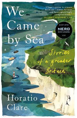 We Came by Sea: Stories of a greater Britain - Horatio Clare - cover