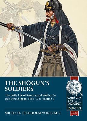 The Shogun's Soldiers: The Daily Life of Samurai and Soldiers in EDO Period Japan, 1603-1721 - Michael Fredholm Von Essen - cover