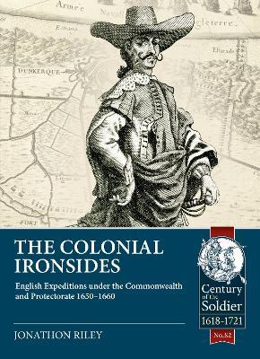 The Colonial Ironsides: English Expeditions under the Commonwealth and Protectorate, 1650 – 1660 - Jonathon Riley - cover