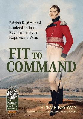 Fit to Command: British Regimental Leadership in the Revolutionary & Napoleonic Wars - Steve Brown - cover