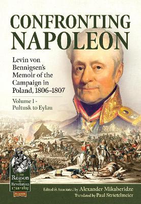Confronting Napoleon: Levin von Bennigsen’s Memoir of the Campaign in Poland, 1806-1807: Volume I - Pultusk to Eylau - cover