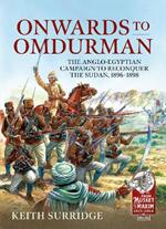 Onwards to Omdurman: The Anglo-Egyptian Campaign to Reconquer the Sudan, 1896-1898