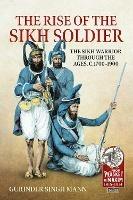 The Rise of the Sikh Soldier: The Sikh Warrior Through the Ages, C1700-1900 - Gurinder Singh Mann - cover
