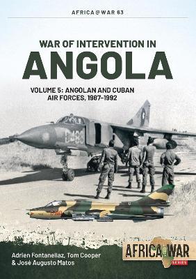 War of Intervention in Angola Volume 5: Angolan and Cuban Air Forces, 1987-1992 - Adrien Fontanellaz,Tom Cooper,Jose Augusto Matos - cover