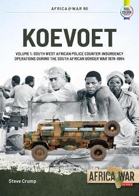 Koevoet Volume 1: South West African Police Counter-Insurgency Operations During the South African Border War, 1978-1984 - Steve Crump - cover