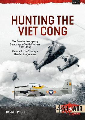 Hunting the Viet Cong: Volume 1 - The Counterinsurgency Campaign in South Vietnam 1961-1963. The Strategic Hamlet Programme - Darren Poole - cover