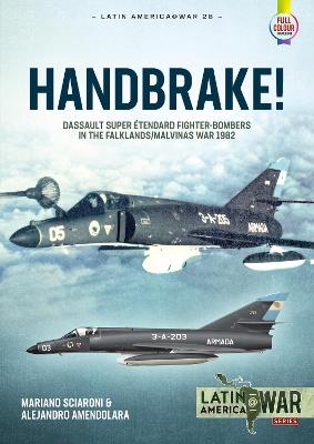 Handbrake!: Dassault Super Étendard Fighter-Bombers in the Falklands/Malvinas War 1982 - Mariano Sciaroni,Alejandro Amendolara - cover