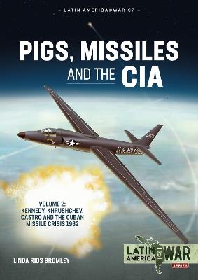 Pigs, Missiles and the CIA Volume 2: Kennedy, Khrushchev, Castro and the Cuban Missile Crisis 1962 - Linda Rios Bromley - cover