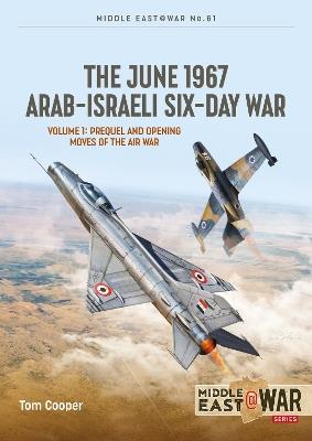 The June 1967 Arab-Israeli War Volume 1: Prequel and Opening Moves of the Air War - Tom Cooper - cover