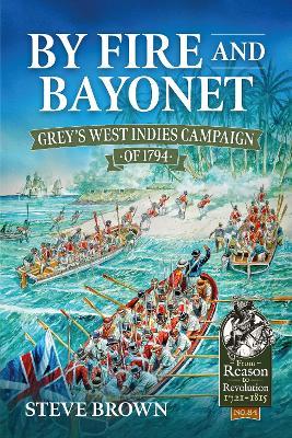 By Fire and Bayonet: Grey's West Indies Campaign of 1794 - Steve Brown - cover