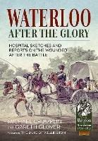 Waterloo After the Glory: Hospital Sketches and Reports on the Wounded After the Battle - Michael Crumplin - cover