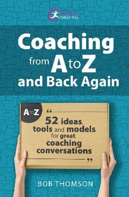 Coaching from A to Z and back again: 52 Ideas, tools and models for great coaching conversations - Bob Thomson - cover