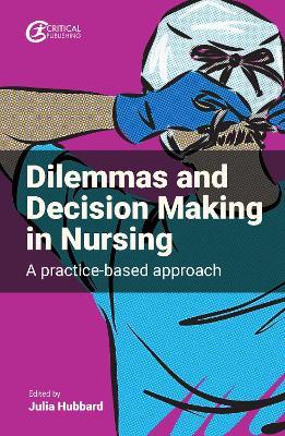 Dilemmas and Decision Making in Nursing: A Practice-based Approach - cover