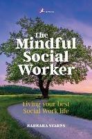 The Mindful Social Worker: Living your best social work life - Barbara Starns - cover