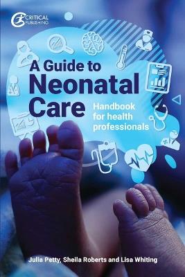 A Guide to Neonatal Care: Handbook For Health Professionals - Julia Petty,Lisa Whiting,Sheila Roberts - cover