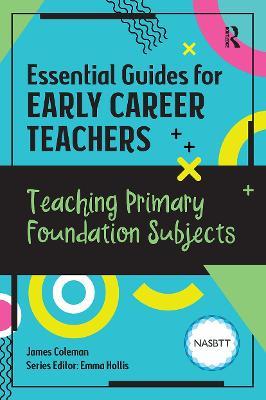 Essential Guides for Early Career Teachers: Teaching Primary Foundation Subjects - James Coleman - cover