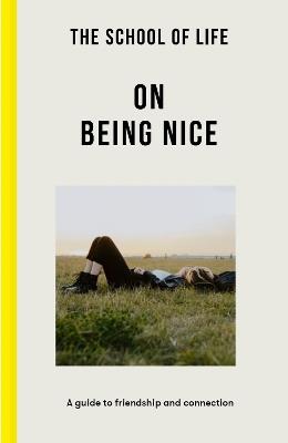 The School of Life: On Being Nice: a guide to friendship and connection - The School of Life - cover