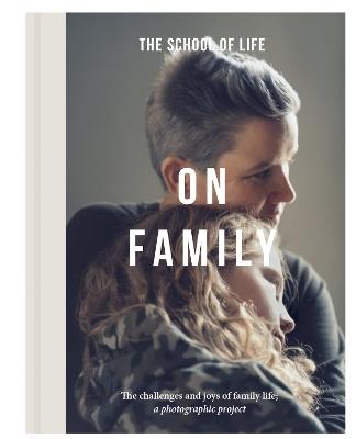 On Family: the joys and challenges of family life; a photographic project - The School of Life - cover