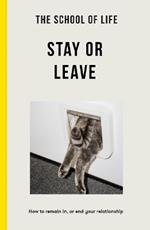 The School of Life - Stay or Leave: How to remain in, or end, your relationship