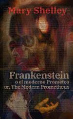 Frankenstein; Or, The Modern Prometheus - Frankenstein, o el moderno Prometeo: Texto paralelo bilingüe - Bilingual edition: Inglés - Español / English - Spanish
