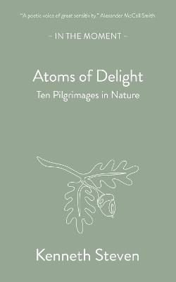 Atoms of Delight: Ten pilgrimages in nature - Kenneth Steven - cover