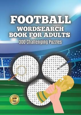 Football Wordsearch Book for Adults: Large Font 300 Challenging Puzzles to Test Your Football Knowledge from 1900 to Present Day - Wordsearch Master - cover
