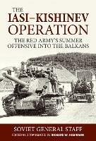 Iasi-Kishinev Operation: The Red Army's Summer Offensive Into the Balkans